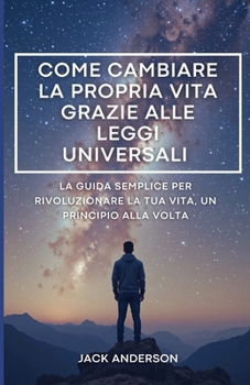 Paperback Come cambiare la propria vita grazie alle leggi universali: La guida semplice per rivoluzionare la tua vita. Leggi universali del successo, della cres [Italian] Book