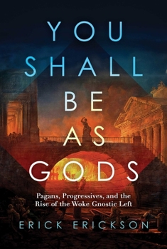 Hardcover You Shall Be as Gods: Pagans, Progressives, and the Rise of the Woke Gnostic Left Book