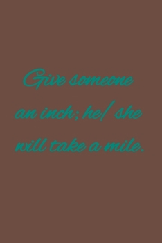 Paperback Give someone an inch; he/she will take a mile.: American proverbs Book