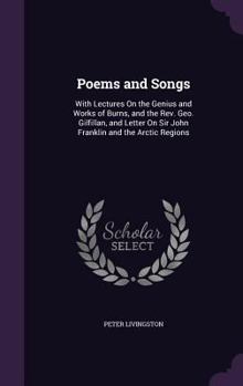 Poems and Songs: With Lectures On the Genius and Works of Burns, and the Rev. Geo. Gilfillan, and Letter On Sir John Franklin and the Arctic Regions