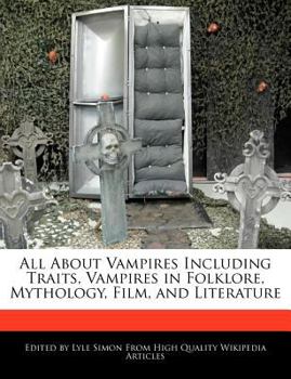All about Vampires Including Traits, Vampires in Folklore, Mythology, Film, and Literature