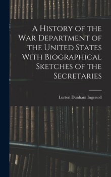 Hardcover A History of the War Department of the United States With Biographical Sketches of the Secretaries Book
