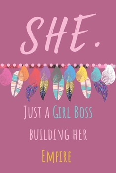 She. Just A Girl Boss Building Her Empire: Beautiful Personalised Motivational Feathers Bohemian Notebook/Journal/Diary To Write In For Women, Girls, ... (Composition Notebook 110 Lined Pages, 6x9)