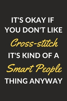 Paperback It's Okay If You Don't Like Cross-stitch It's Kind Of A Smart People Thing Anyway: A Cross-stitch Journal Notebook to Write Down Things, Take Notes, R Book