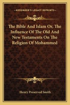 The Bible and Islam: Or, The Influence of the Old and New Testaments on the Religion of Mohammed