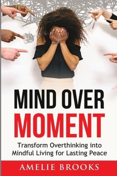 Paperback Mind Over Moment: Transform Overthinking into Mindful Living for Lasting Peace Book