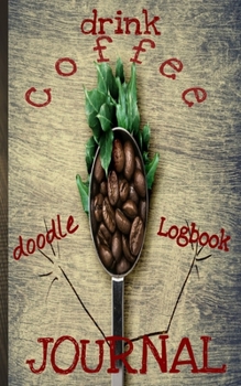 Drink Coffee Doodle Logbook Journal: 5 x8" 50 Page Coffee Tasting Report Notebook And Doodle Coloring Pages To Enjoy With Your Coffee