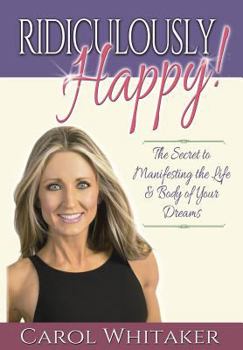 Hardcover Ridiculously Happy!: The Secret to Manifesting the Life & Body of Your Dreams Book