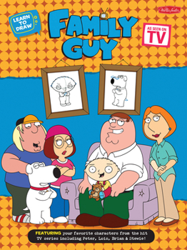 Learn to Draw Family Guy: Featuring your favorite characters from the hit TV series, including Peter, Lois, Brian, and Stewie!