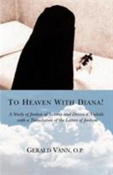 Paperback To Heaven With Diana!: A Study of Jordan of Saxony and Diana d'Andalo with a Translation of the Letters of Jordan Book
