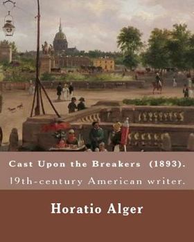 Paperback Cast Upon the Breakers (1893). By: Horatio Alger: Horatio Alger Jr. ( January 13, 1832 - July 18, 1899) was a prolific 19th-century American writer. Book
