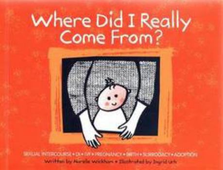 Paperback Where Did I Really Come From?: Sexual Intercourse, Di, Ivf, Gift, Pregnancy, Birth, Adoption and Surrogacy Book