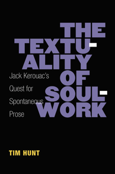 Paperback The Textuality of Soulwork: Jack Kerouac's Quest for Spontaneous Prose Book