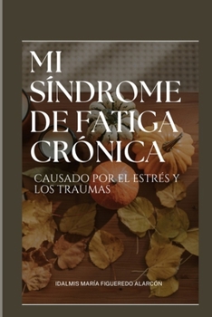 Paperback Mi Síndrome de Fatiga Crónica.: Causado por el estrés y los traumas. [Spanish] Book