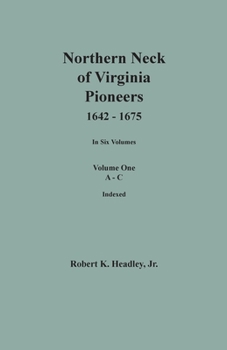 Paperback Northern Neck of Virginia Pioneers, 1642-1675. In Six Volumes. Volume One: A-C Book
