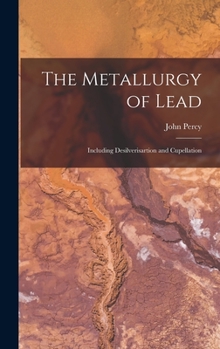 Hardcover The Metallurgy of Lead: Including Desilverisartion and Cupellation Book