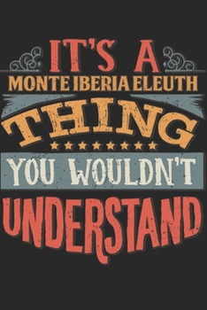 It's A Monte Iberia Eleuth Thing You Wouldn't Understand: Gift For Monte Iberia Eleuth Lover 6x9 Planner Journal