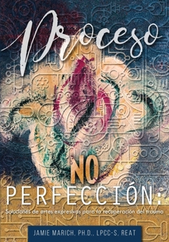 Paperback Proceso no Perfección: Soluciones de artes expresivas para la recuperación del trauma [Spanish] Book