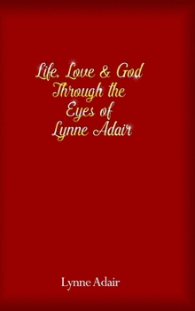 Hardcover Life, Love and God Through the Eyes of Lynne Adair Book