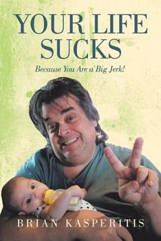 Paperback Your Life Sucks: Because You Are a Big Jerk! Book