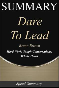 Paperback Summary: Dare to Lead - Hard Work. Tough Conversations. Whole Heart. - A Summary of Brene Brown's Book
