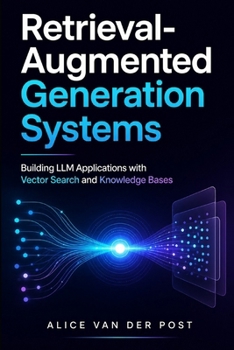 Paperback Retrieval-Augmented Generation Systems: Building LLM Applications with Vector Search and Knowledge Bases Book