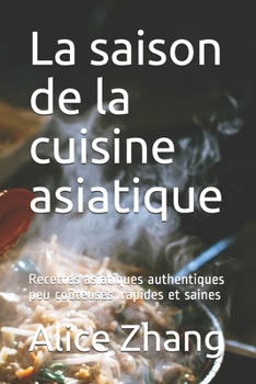 Paperback La saison de la cuisine asiatique: Recettes asiatiques authentiques peu coûteuses, rapides et saines [French] Book