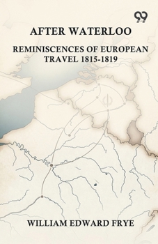 After Waterloo: Reminiscences Of European Travel 1815-1819