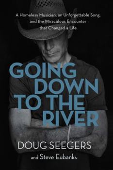 Hardcover Going Down to the River: A Homeless Musician, an Unforgettable Song, and the Miraculous Encounter That Changed a Life Book