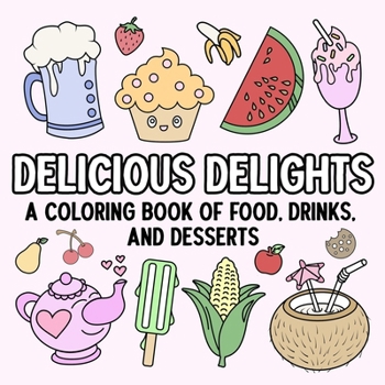 Paperback Delicious Delights: A Coloring Book of Food, Drinks, and Desserts Book
