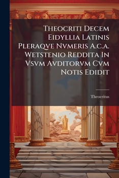 Paperback Theocriti Decem Eidyllia Latinis Pleraqve Nvmeris A.c.a. Wetstenio Reddita In Vsvm Avditorvm Cvm Notis Edidit [Latin] Book