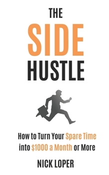 Paperback The Side Hustle: How to Turn Your Spare Time into $1000 a Month or More Book