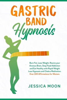 Paperback Gastric Band Hypnosis: Burn Fat, Lose Weight, Rewire your Anxious Brain, Stop Food Addiction and Eat Healthy with Rapid Weight Loss Hypnosis Book