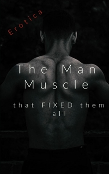 Paperback The Man Muscle That Fixed Them All: The Sexual Stories Of A Laborer Book
