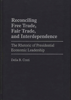 Hardcover Reconciling Free Trade, Fair Trade, and Interdependence: The Rhetoric of Presidential Economic Leadership Book