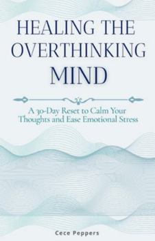 Paperback Healing the Overthinking Mind: A 30-Day Reset to Calm Your Thoughts and Ease Emotional Stress Book