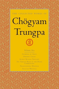 Hardcover The Collected Works of Chögyam Trungpa, Volume 6: Glimpses of Space-Orderly Chaos-Secret Beyond Thought-The Tibetan Book of the Dead: Commentary-Trans Book