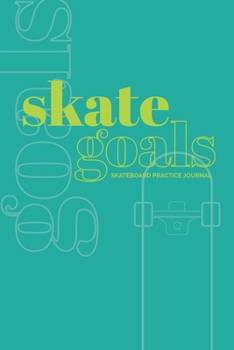 Skate Goals: Skateboard Practice Journal: Set Goals and Track Progress on Skateboarding Skills and Tricks (Aqua Blue Cover)