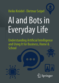 Paperback AI and Bots in Everyday Life: Understanding Artificial Intelligence and Using It for Business, Home & School Book