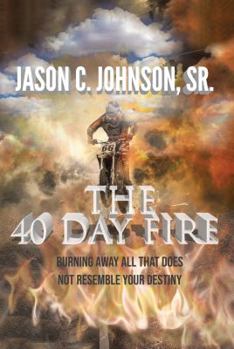 Paperback The 40 Day Fire: Burning Away All That Does Not Resemble Your Destiny Book