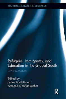 Refugees, Immigrants, and Education in the Global South: Lives in Motion (Routledge Research in Education)