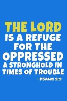 The Lord Is A Refuge For The Oppressed A Stronghold In Times Of Trouble - Psalm 9:9: Blank Lined Journal Notebook:Inspirational Motivational Bible ... Gift Gratitude Prayer Journal For Women Men