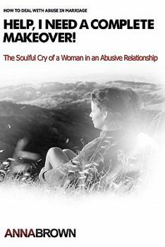 Paperback Help, I Need a Complete Makeover: The Soulful Cry of a Woman in an Abusive Relationship Book