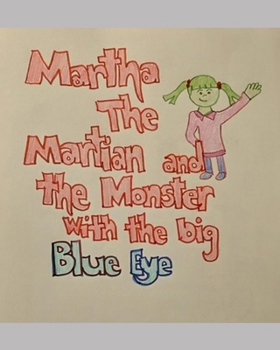Martha the Martian and the Monster with the Big blue Eye: Martha Spies the Earth