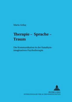 Therapie - Sprache - Traum: Die Kommunikation in Der Katathym-Imaginativen Psychotherapie
