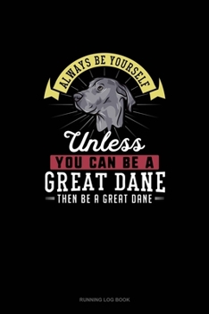 Paperback Always Be Yourself Unless You Can Be A Great Dane Then Be A Great Dane: Running Log Book