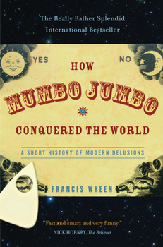 Paperback How Mumbo-Jumbo Conquered the World: A Short History of Modern Delusions Book