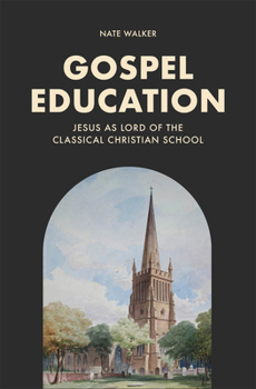 Paperback Gospel Education: Jesus as Lord of the Classical Christian School Book