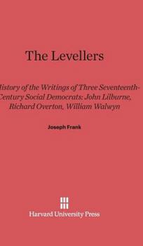 Hardcover The Levellers: A History of the Writings of Three Seventeenth-Century Social Democrats: John Lilburne, Richard Overton, William Walwy Book
