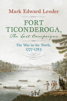 Hardcover Fort Ticonderoga, the Last Campaigns: The War in the North, 1777-1783 Book